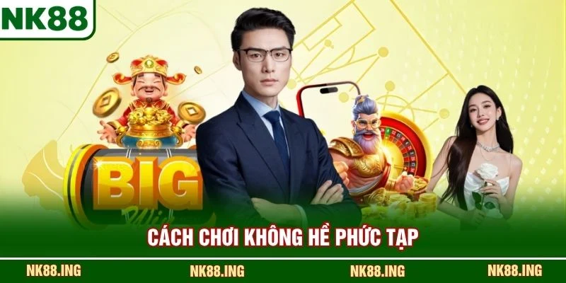 Cách chơi không hề phức tạp 
