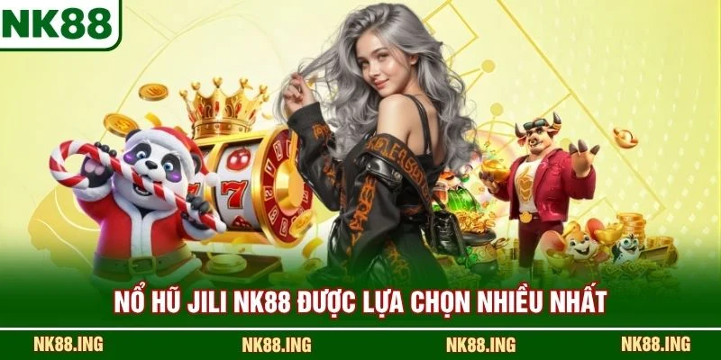 Nổ Hũ JILI NK88 được lựa chọn nhiều nhất 